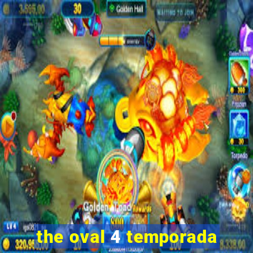 the oval 4 temporada